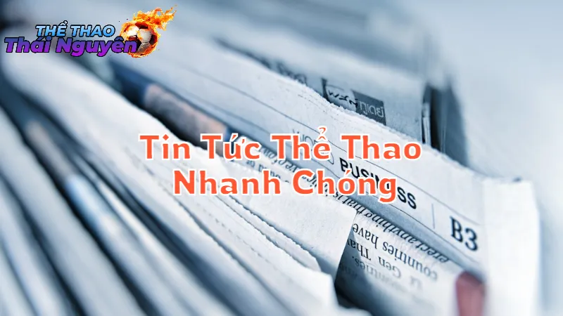 Cập Nhật Tin Tức Thể Thao Nhanh Chóng