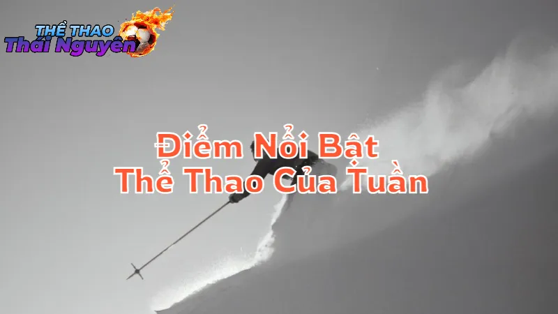 Điểm Nổi Bật Thể Thao Của Tuần