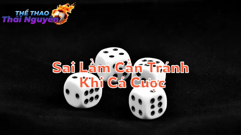 Những Sai Lầm Cần Tránh Khi Cá Cược