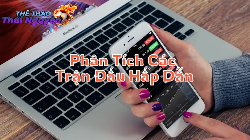 Phân Tích Các Trận Đấu Hấp Dẫn